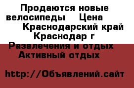 Продаются новые велосипеды. › Цена ­ 10 096 - Краснодарский край, Краснодар г. Развлечения и отдых » Активный отдых   